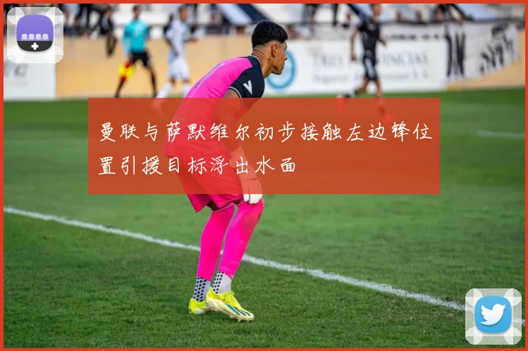 曼联与萨默维尔初步接触左边锋位置引援目标浮出水面