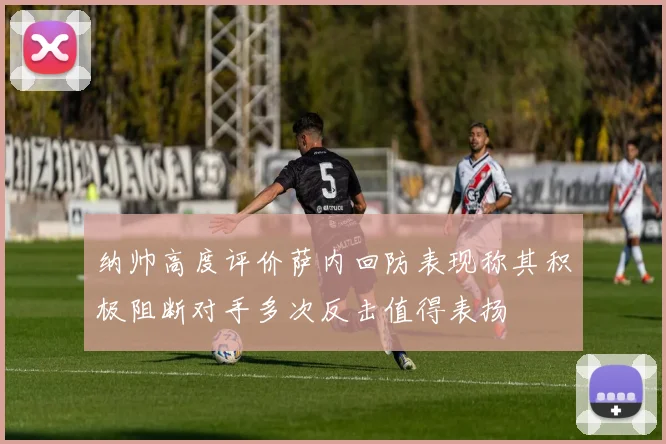 纳帅高度评价萨内回防表现称其积极阻断对手多次反击值得表扬